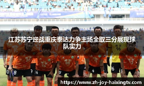 江苏苏宁迎战重庆泰达力争主场全取三分展现球队实力