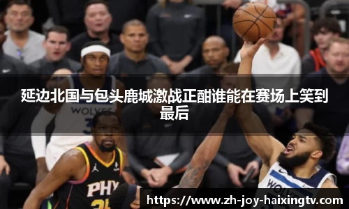 延边北国与包头鹿城激战正酣谁能在赛场上笑到最后