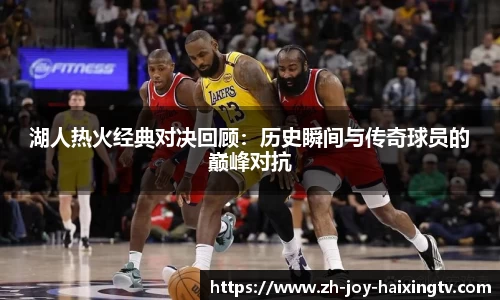 湖人热火经典对决回顾：历史瞬间与传奇球员的巅峰对抗