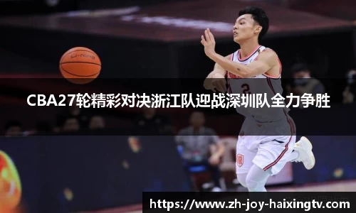 CBA27轮精彩对决浙江队迎战深圳队全力争胜
