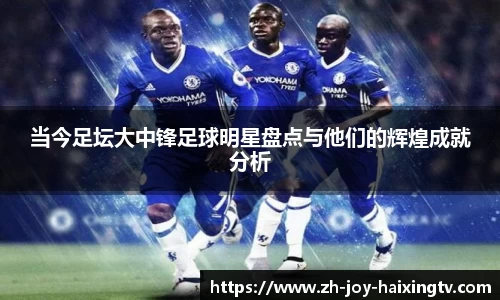 当今足坛大中锋足球明星盘点与他们的辉煌成就分析