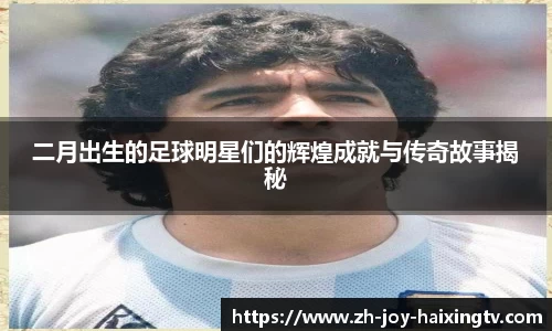 二月出生的足球明星们的辉煌成就与传奇故事揭秘